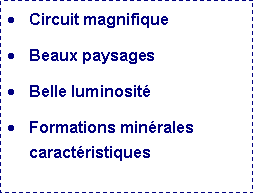 Zone de Texte: Circuit magnifiqueBeaux paysagesBelle luminositFormations minrales caractristiques